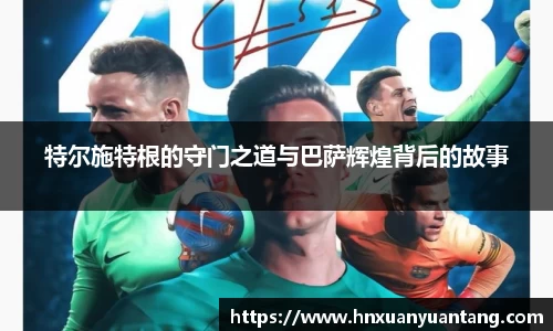 特尔施特根的守门之道与巴萨辉煌背后的故事