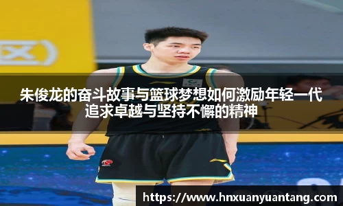 朱俊龙的奋斗故事与篮球梦想如何激励年轻一代追求卓越与坚持不懈的精神